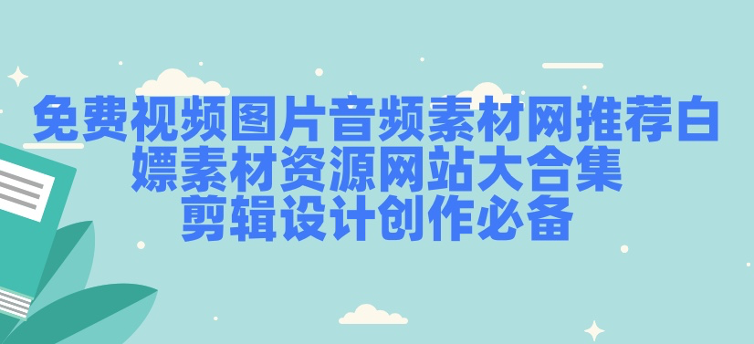 免费视频图片音频素材网推荐!白嫖素材资源网站大合集,剪辑设计创作必备-1 免费视频图片音频素材网推荐!白嫖素材资源网站大合集,剪辑设计创作必备-1